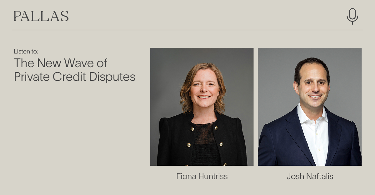 Fiona Huntriss and Josh Naftalis Discuss Private Credit Disputes - Pallas